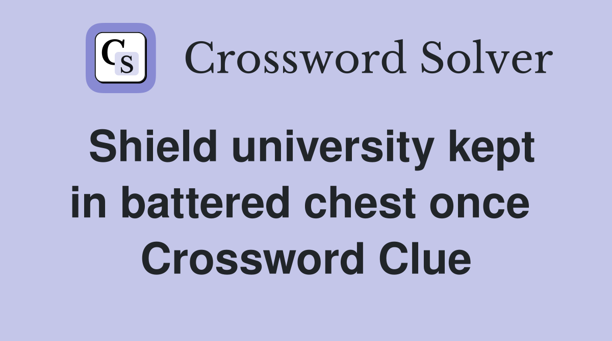 Shield university kept in battered chest once  Crossword Clue