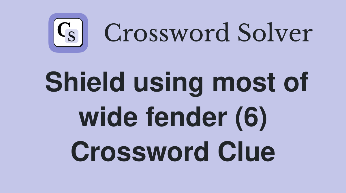 Shield using most of wide fender (6) Crossword Clue