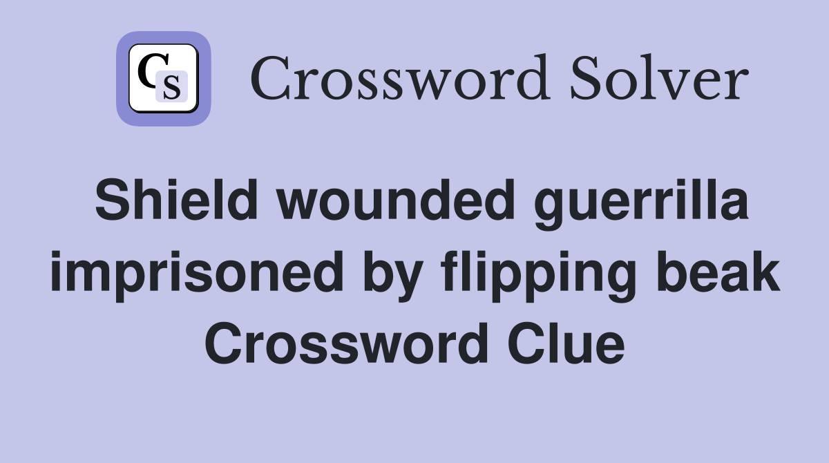 Shield wounded guerrilla imprisoned by flipping beak Crossword Clue