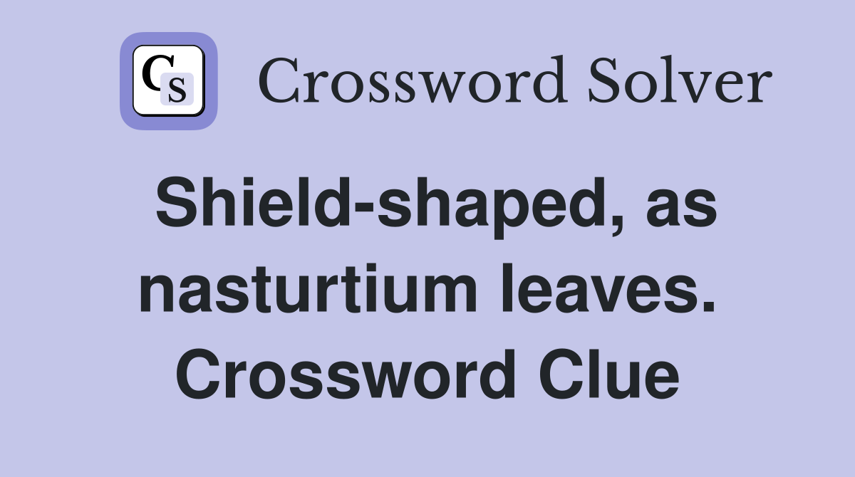 Shield-shaped, as nasturtium leaves. Crossword Clue