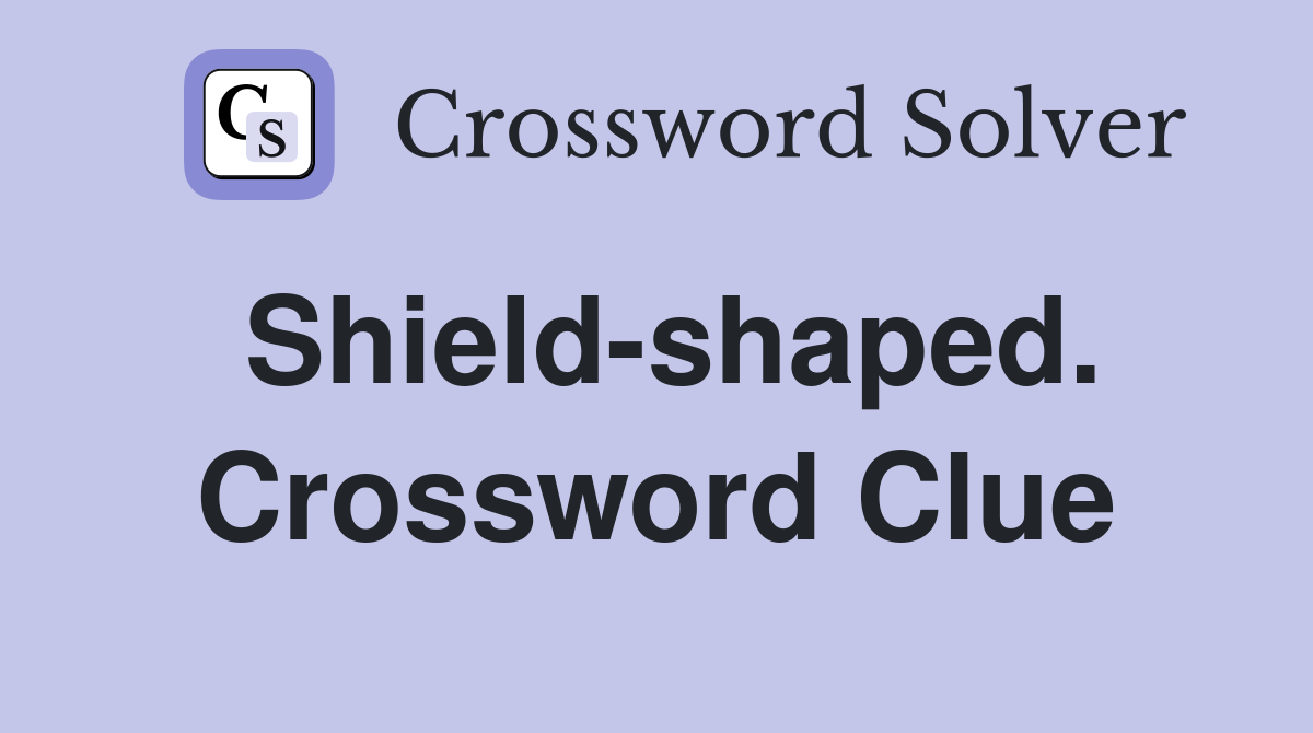 Shield-shaped. Crossword Clue