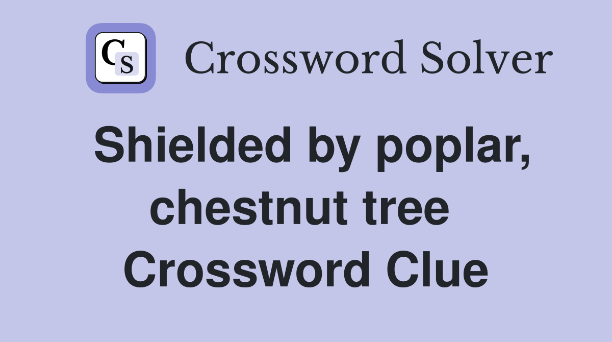 Shielded by poplar, chestnut tree  Crossword Clue