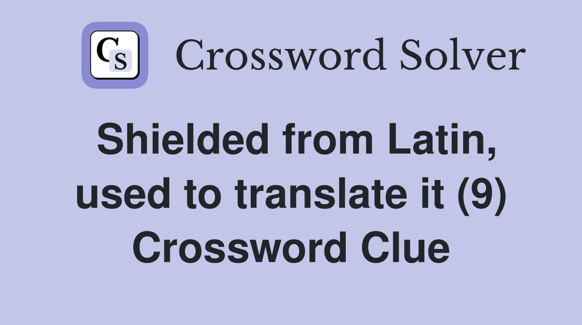 Shielded from Latin, used to translate it (9) Crossword Clue