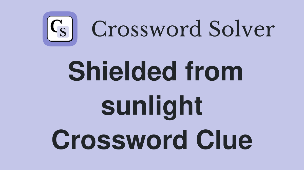 Shielded from sunlight Crossword Clue