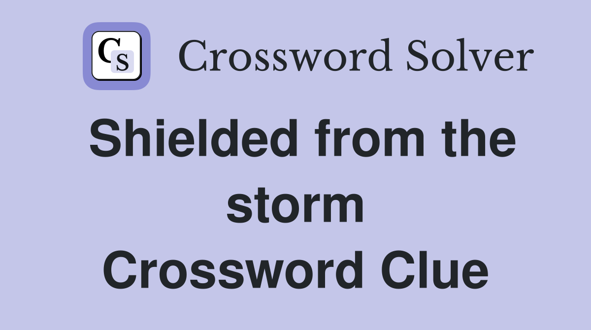 Shielded from the storm Crossword Clue