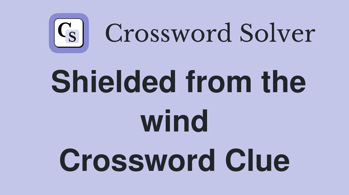 Shielded from the wind Crossword Clue