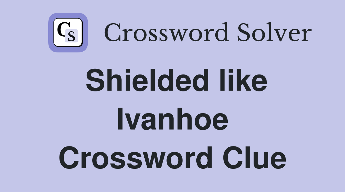 Shielded like Ivanhoe Crossword Clue