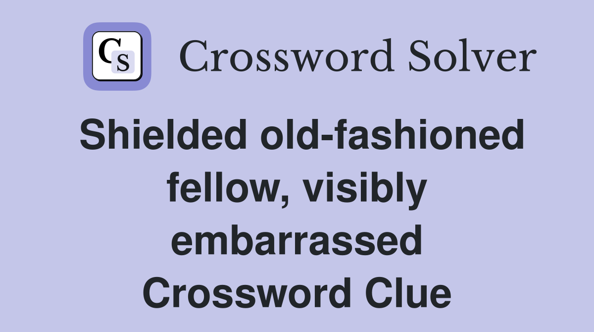 Shielded old-fashioned fellow, visibly embarrassed Crossword Clue