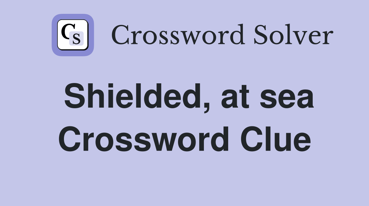 Shielded, at sea Crossword Clue