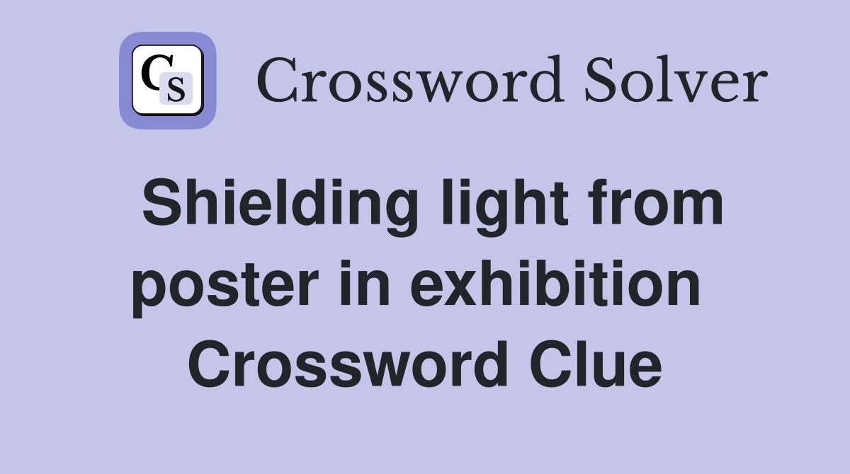 Shielding light from poster in exhibition  Crossword Clue