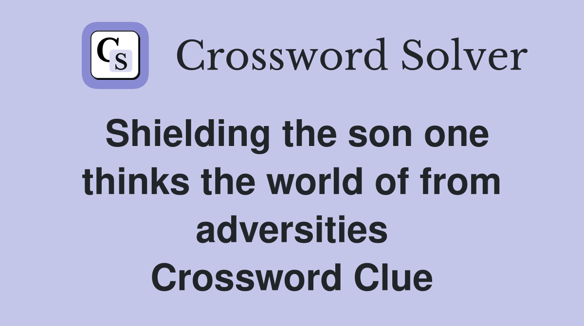 Shielding the son one thinks the world of from adversities Crossword Clue
