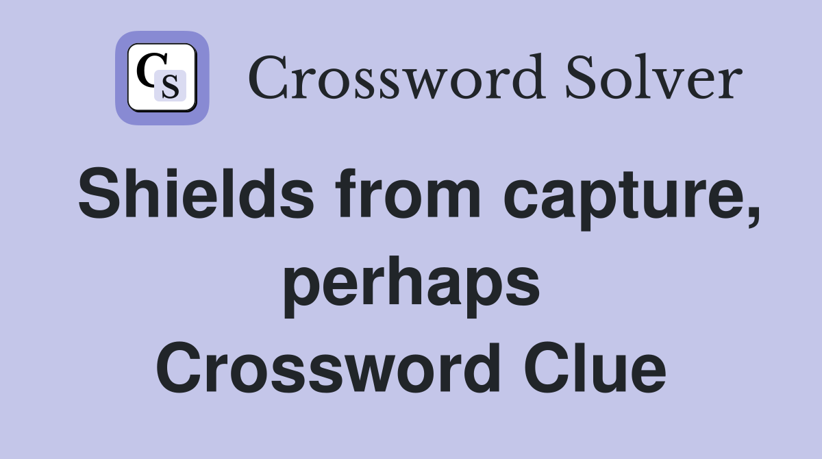 Shields from capture, perhaps Crossword Clue