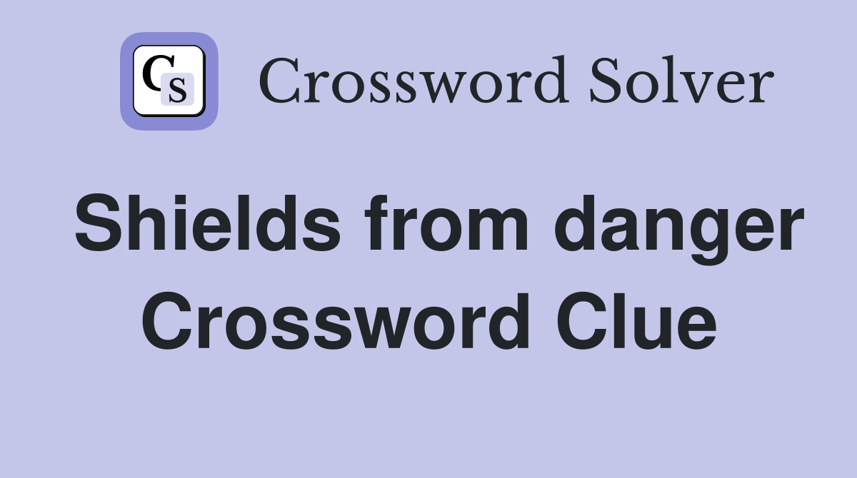 Shields from danger Crossword Clue