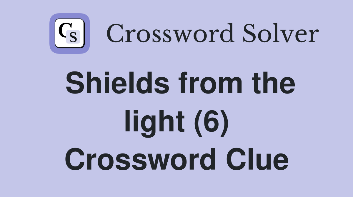 Shields from the light (6) Crossword Clue