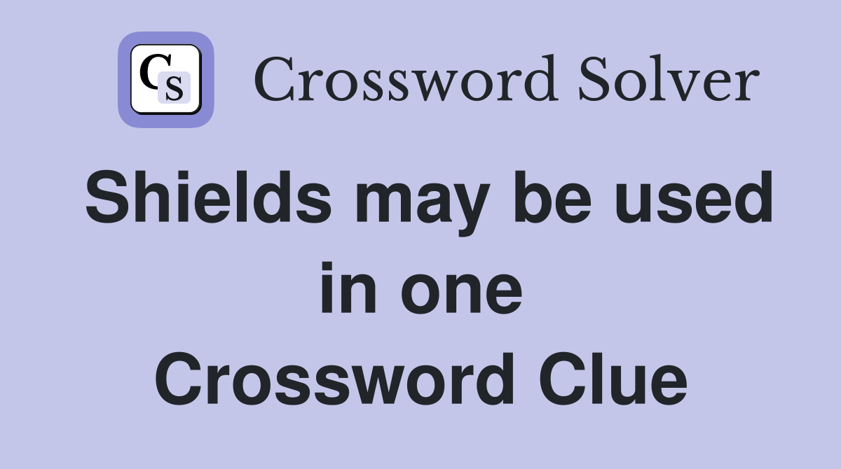 Shields may be used in one Crossword Clue