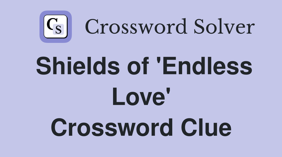 Shields of 'Endless Love' Crossword Clue