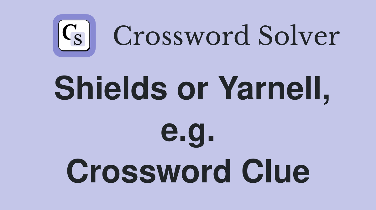 Shields or Yarnell, e.g. Crossword Clue