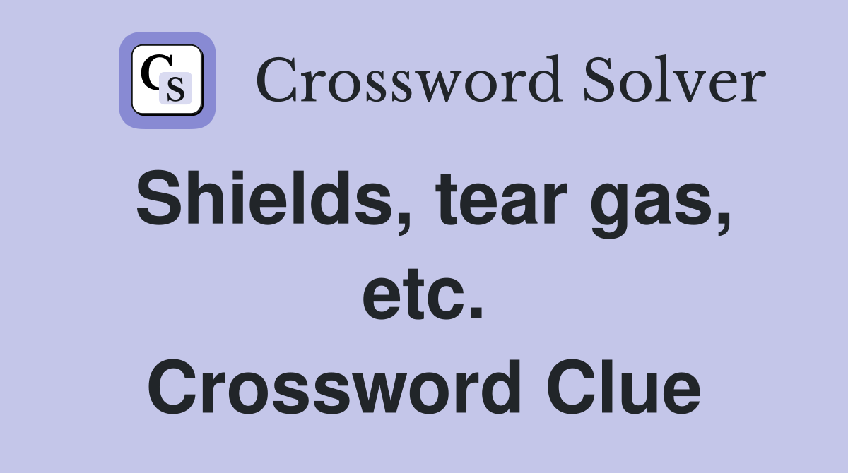 Shields, tear gas, etc. Crossword Clue