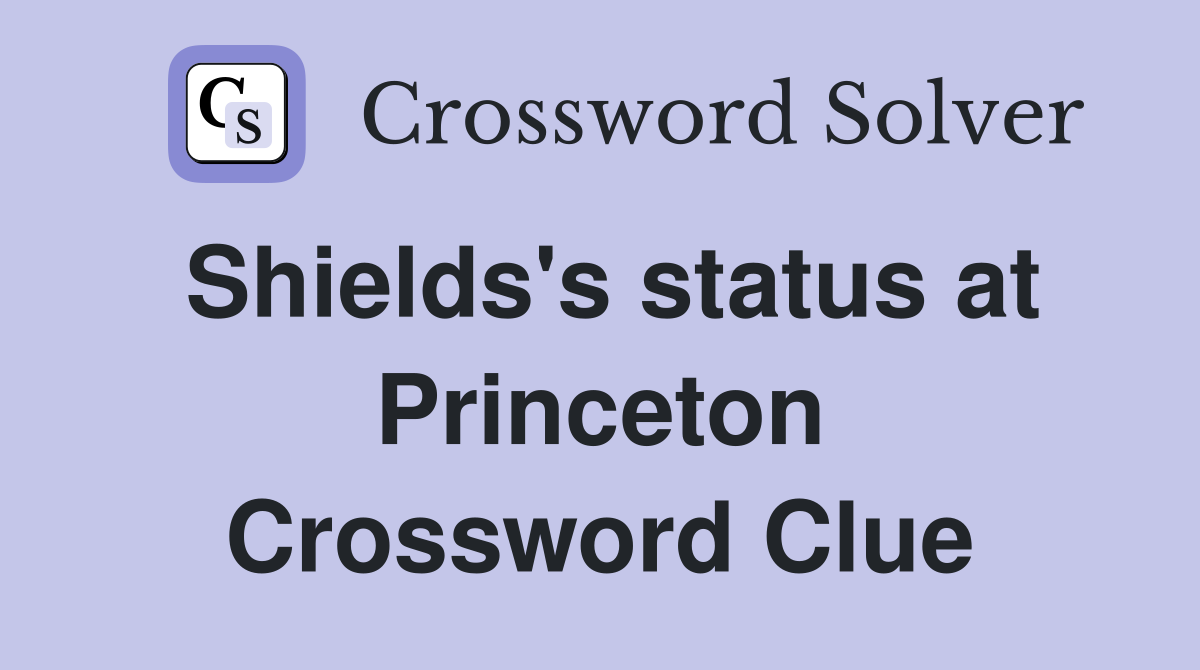 Shields's status at Princeton Crossword Clue