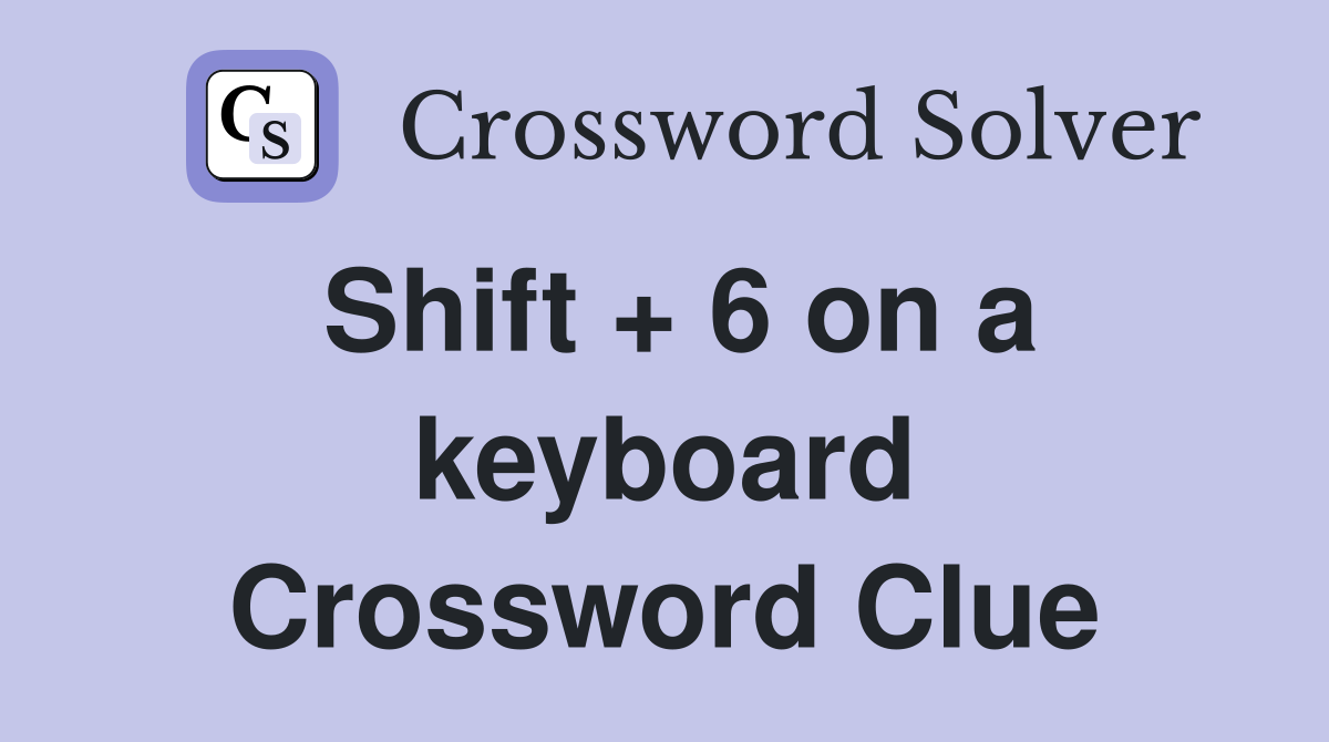 Shift + 6 on a keyboard Crossword Clue