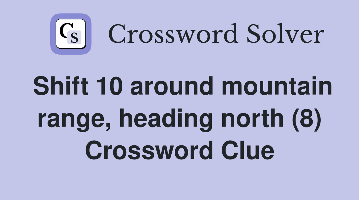 Shift 10 around mountain range, heading north (8) Crossword Clue