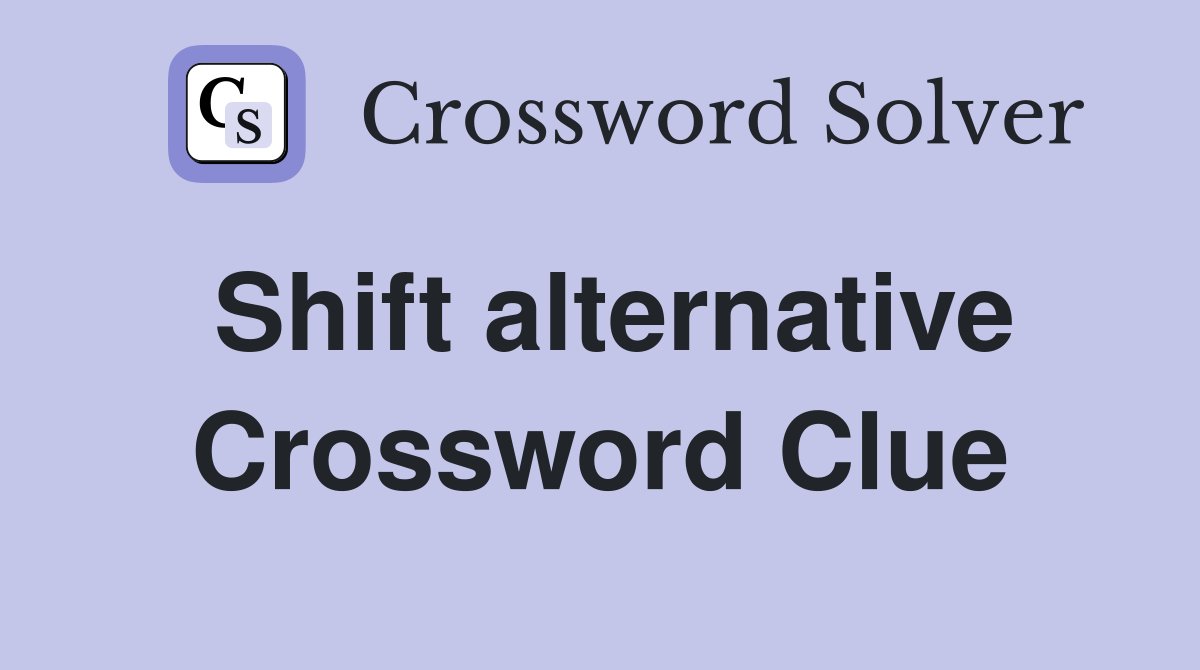 Shift alternative Crossword Clue