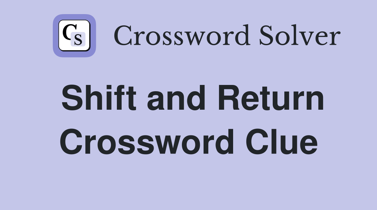 Shift and Return Crossword Clue