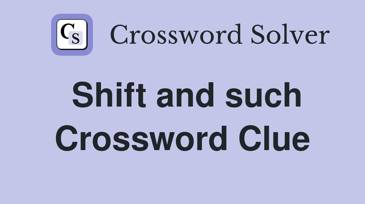 Shift and such Crossword Clue