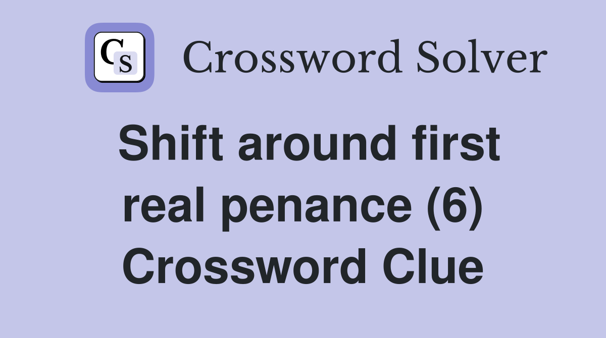 Shift around first real penance (6) Crossword Clue