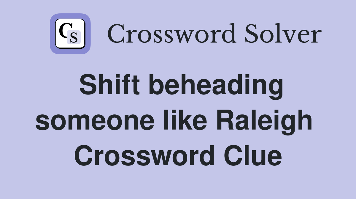 Shift beheading someone like Raleigh  Crossword Clue