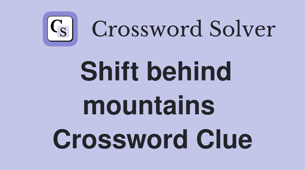 Shift behind mountains  Crossword Clue