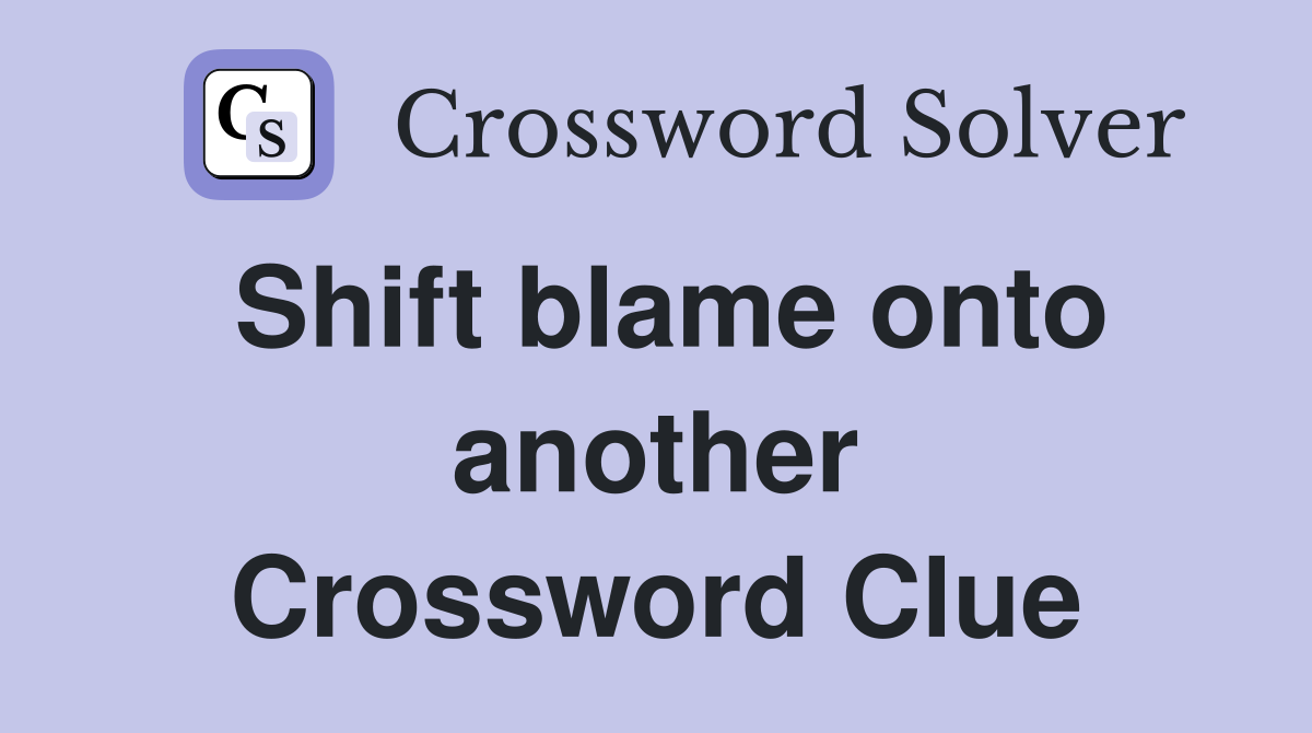 Shift blame onto another Crossword Clue