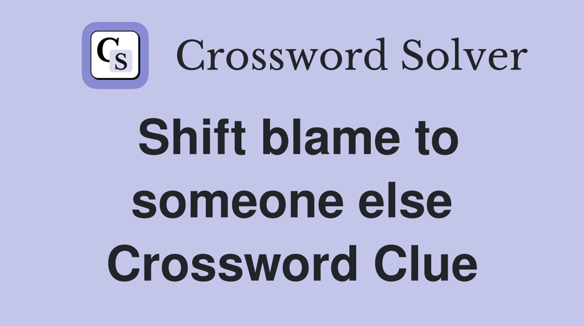 Shift blame to someone else Crossword Clue