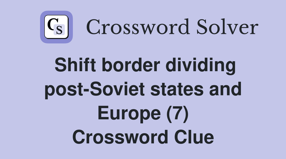 Shift border dividing post-Soviet states and Europe (7) Crossword Clue