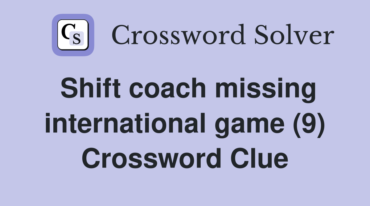 Shift coach missing international game (9) Crossword Clue