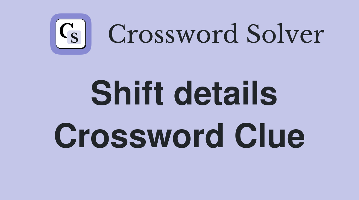 Shift details Crossword Clue