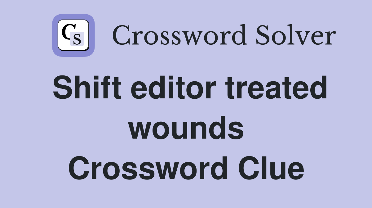 Shift editor treated wounds Crossword Clue