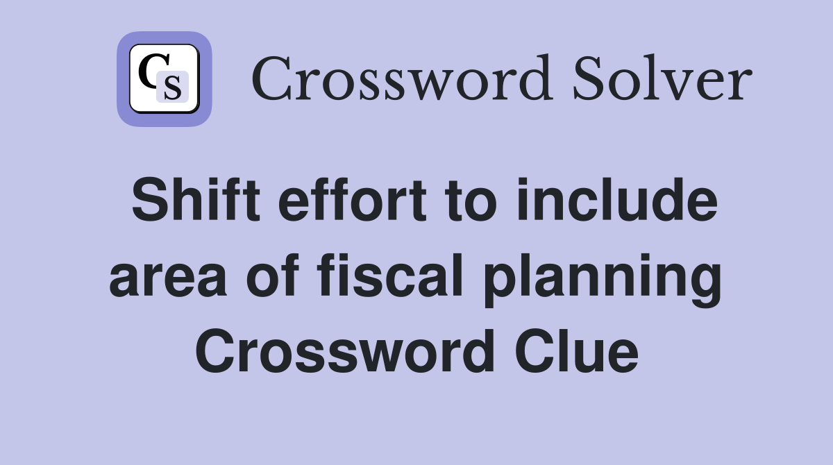 Shift effort to include area of fiscal planning Crossword Clue
