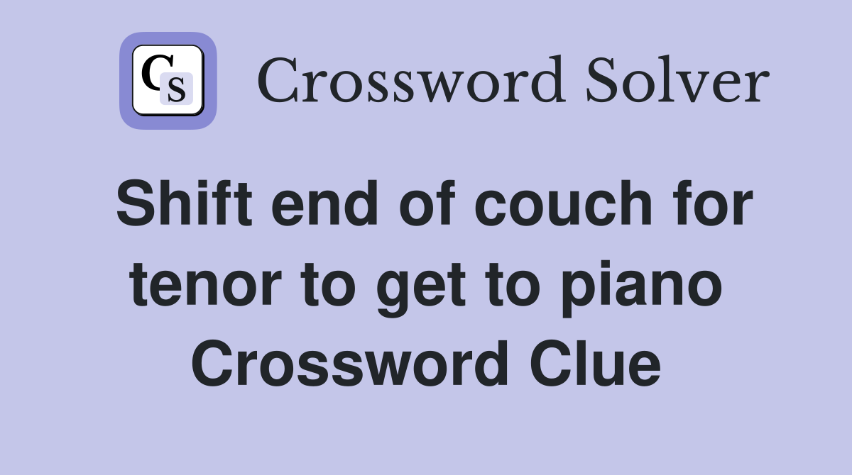 Shift end of couch for tenor to get to piano Crossword Clue