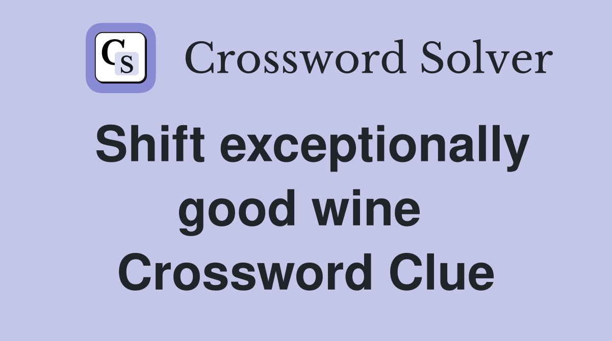 Shift exceptionally good wine  Crossword Clue