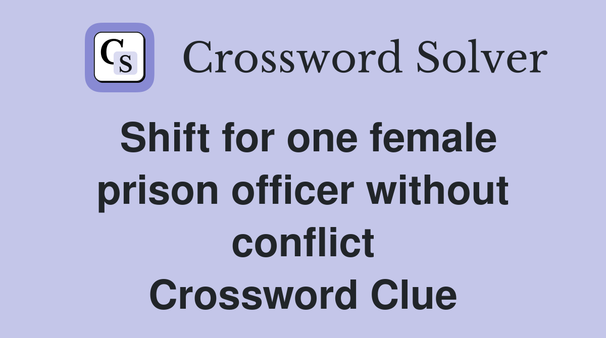 Shift for one female prison officer without conflict Crossword Clue