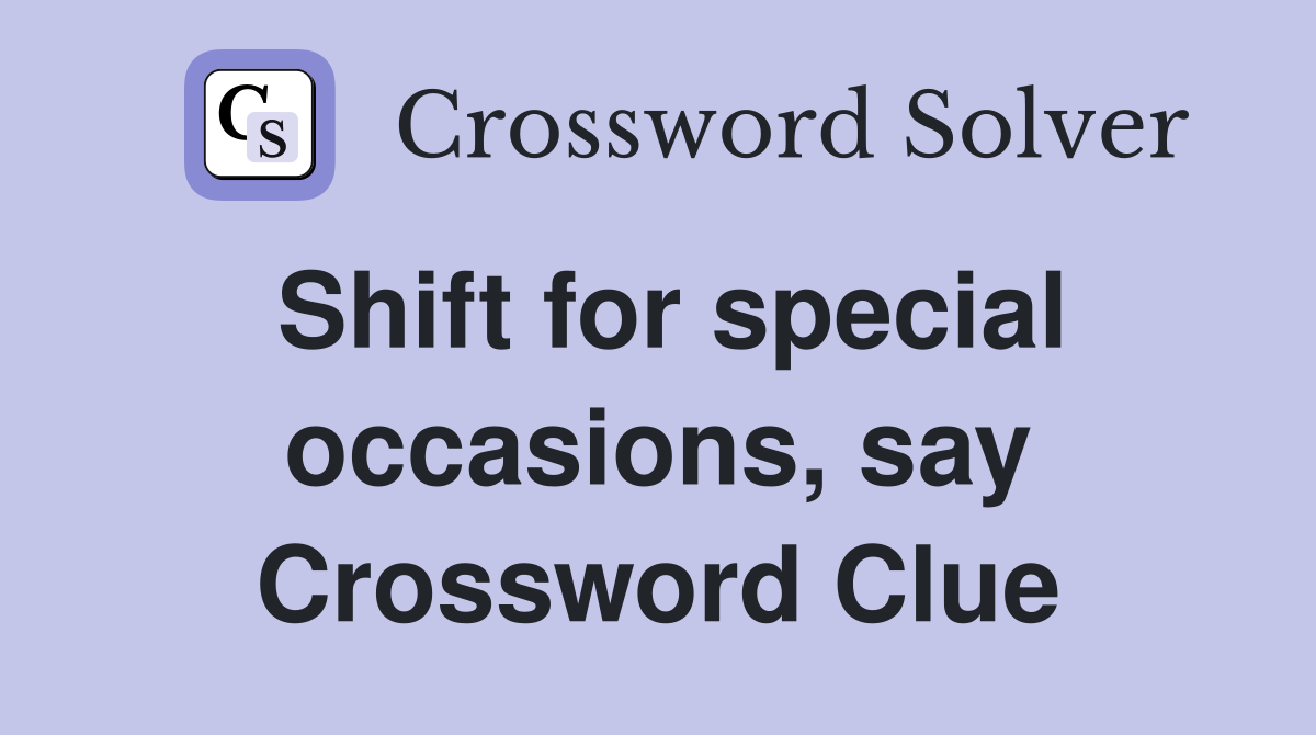 Shift for special occasions, say Crossword Clue