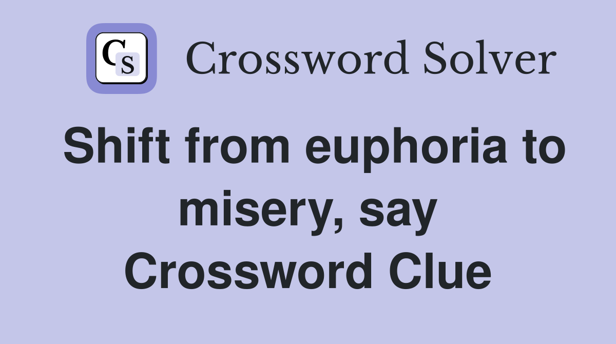 Shift from euphoria to misery, say Crossword Clue