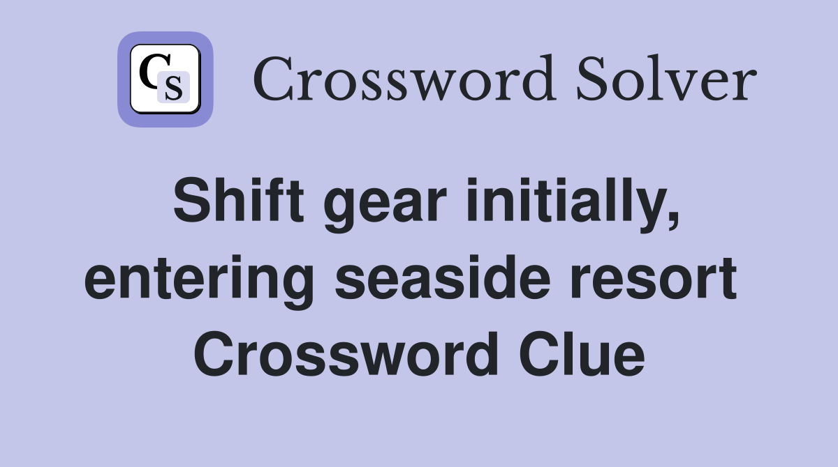 Shift gear initially, entering seaside resort  Crossword Clue