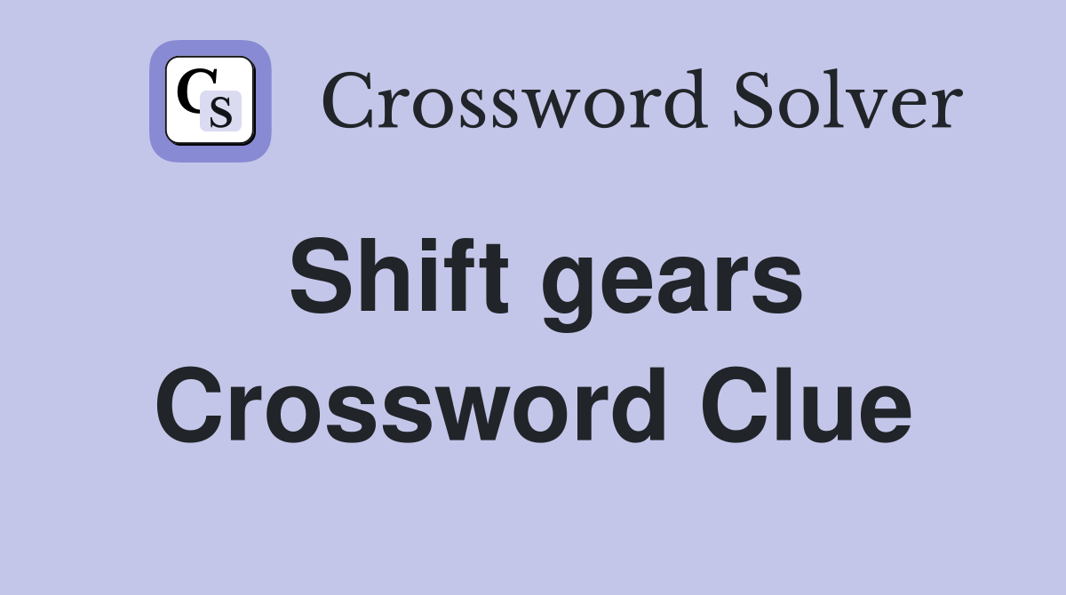 Shift gears Crossword Clue