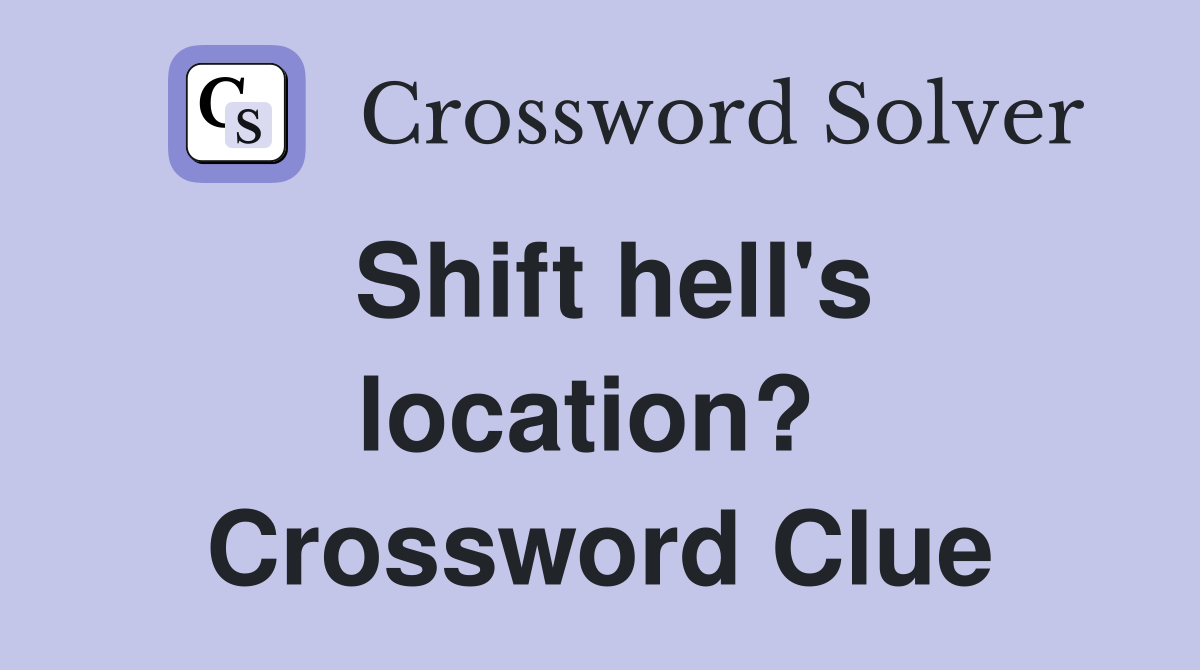 Shift hell's location?  Crossword Clue