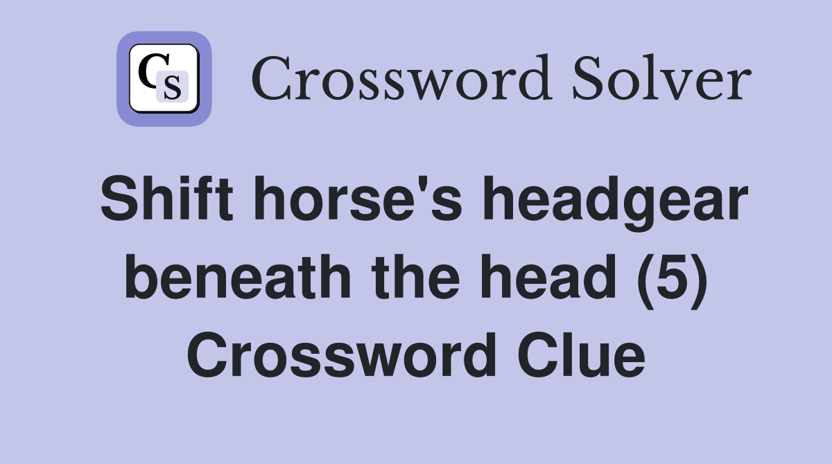 Shift horse's headgear beneath the head (5) Crossword Clue