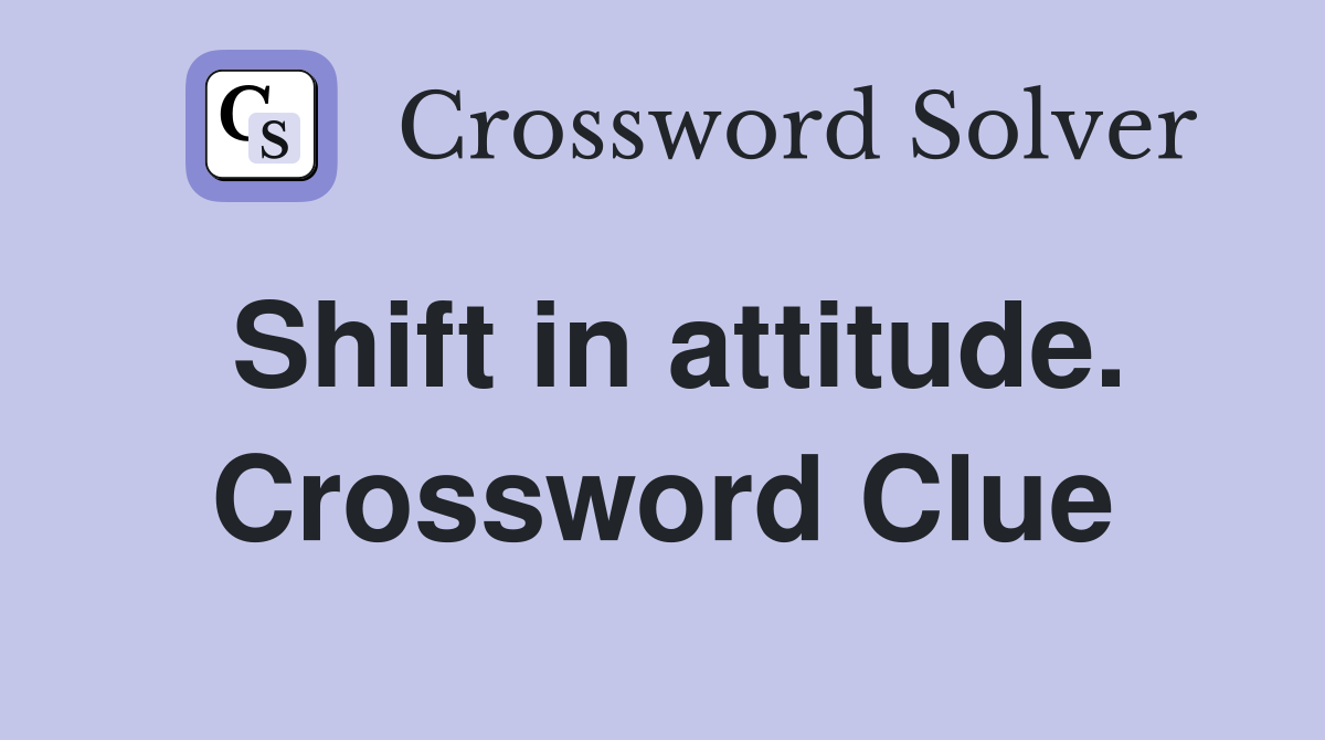 Shift in attitude. Crossword Clue