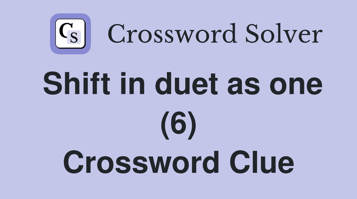 Shift in duet as one (6) Crossword Clue