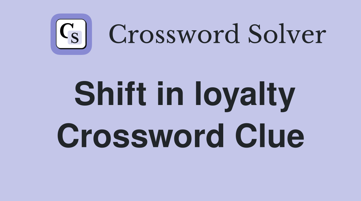Shift in loyalty Crossword Clue